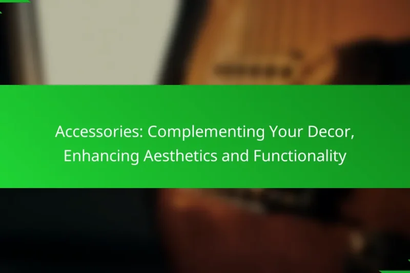 Accessories: Complementing Your Decor, Enhancing Aesthetics and Functionality