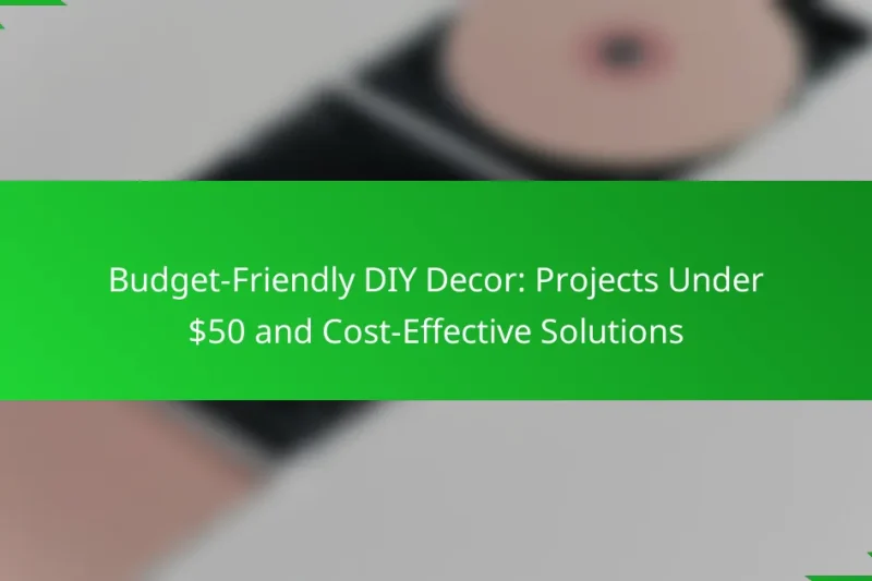 Budget-Friendly DIY Decor: Projects Under $50 and Cost-Effective Solutions