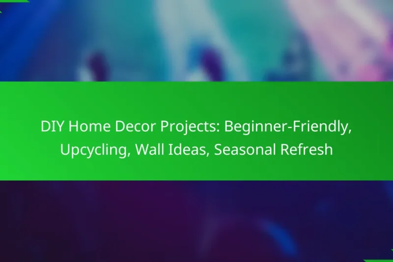 DIY Home Decor Projects: Beginner-Friendly, Upcycling, Wall Ideas, Seasonal Refresh