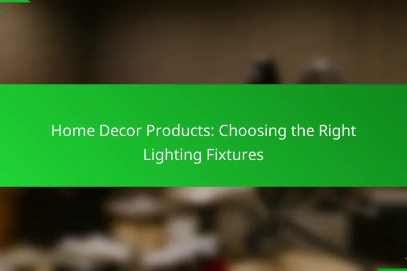 Home Decor Products: Choosing the Right Lighting Fixtures