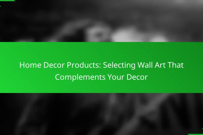 Home Decor Products: Selecting Wall Art That Complements Your Decor