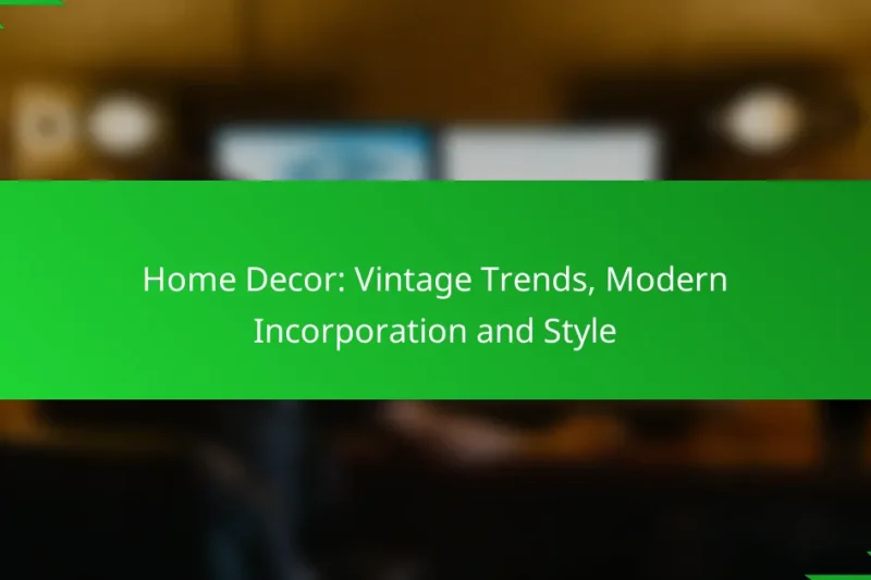 Home Decor: Vintage Trends, Modern Incorporation and Style