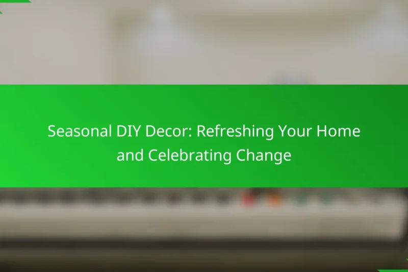 Seasonal DIY Decor: Refreshing Your Home and Celebrating Change