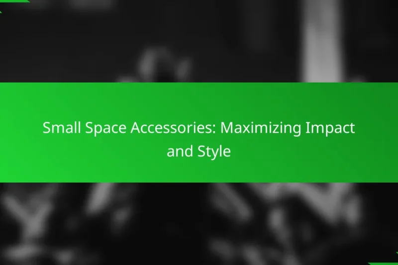 Small Space Accessories: Maximizing Impact and Style