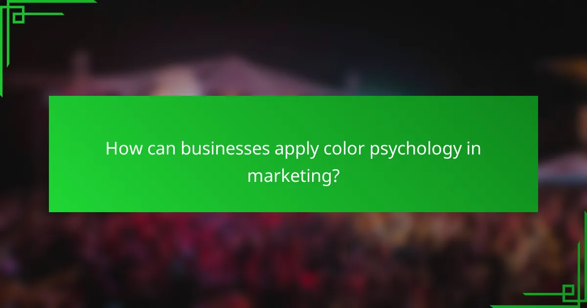 How can businesses apply color psychology in marketing?