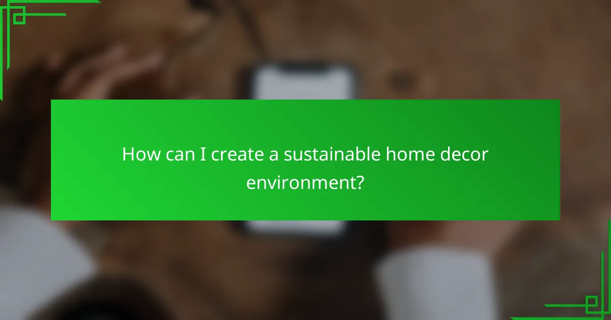 How can I create a sustainable home decor environment?