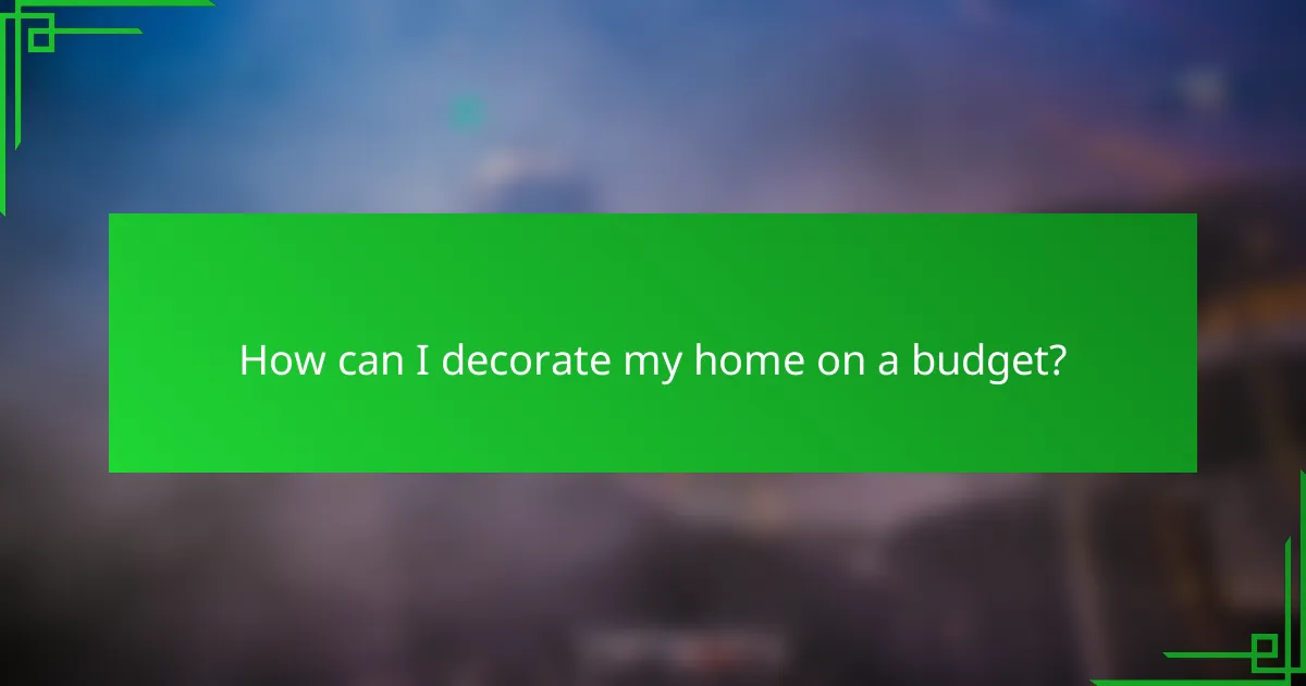 How can I decorate my home on a budget?