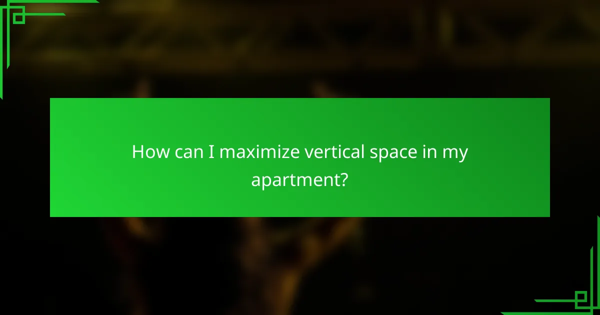 How can I maximize vertical space in my apartment?