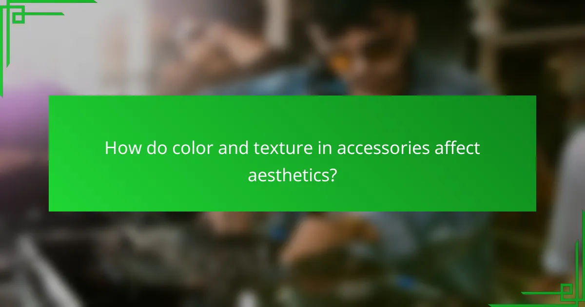 How do color and texture in accessories affect aesthetics?