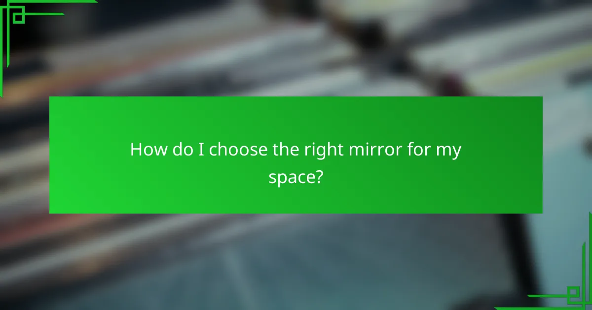 How do I choose the right mirror for my space?