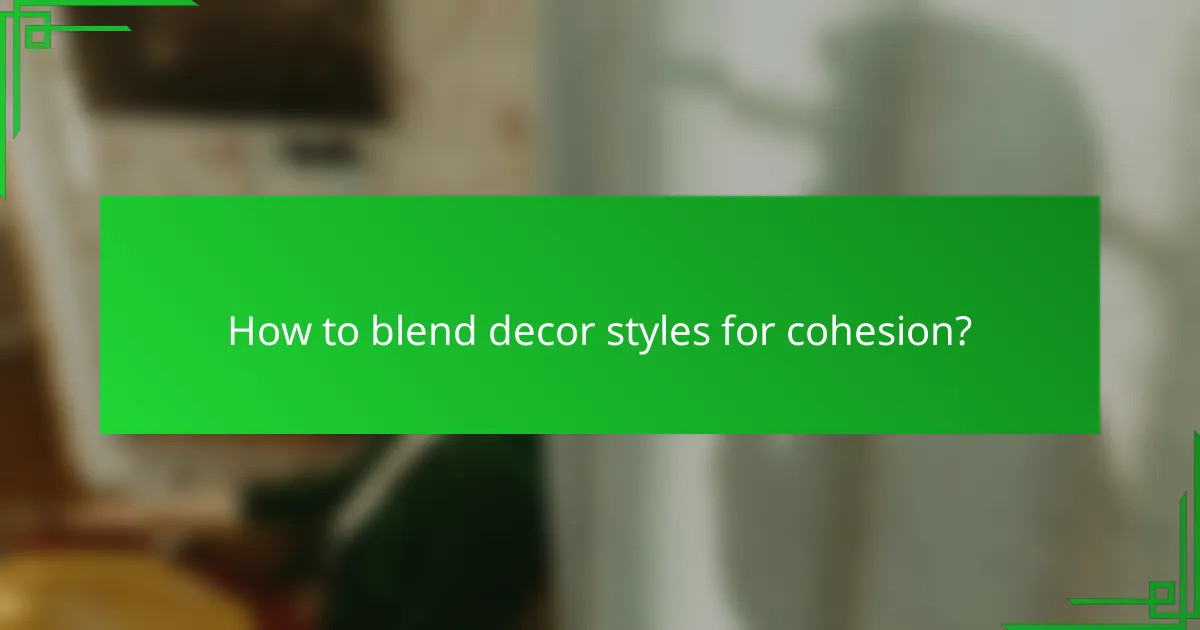 How to blend decor styles for cohesion?