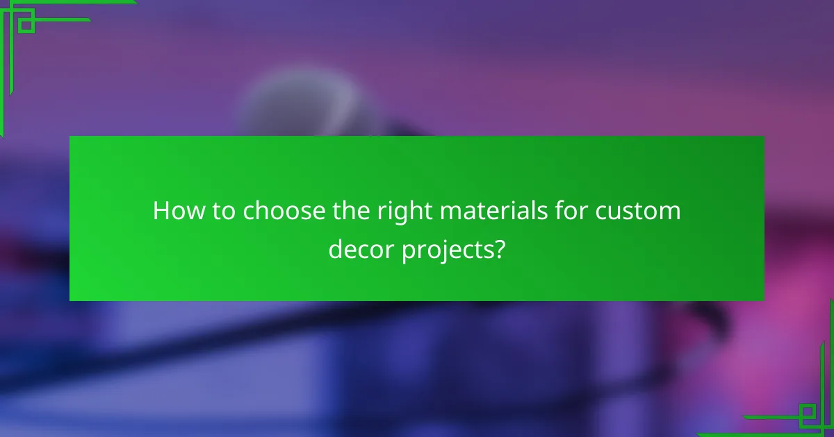 How to choose the right materials for custom decor projects?