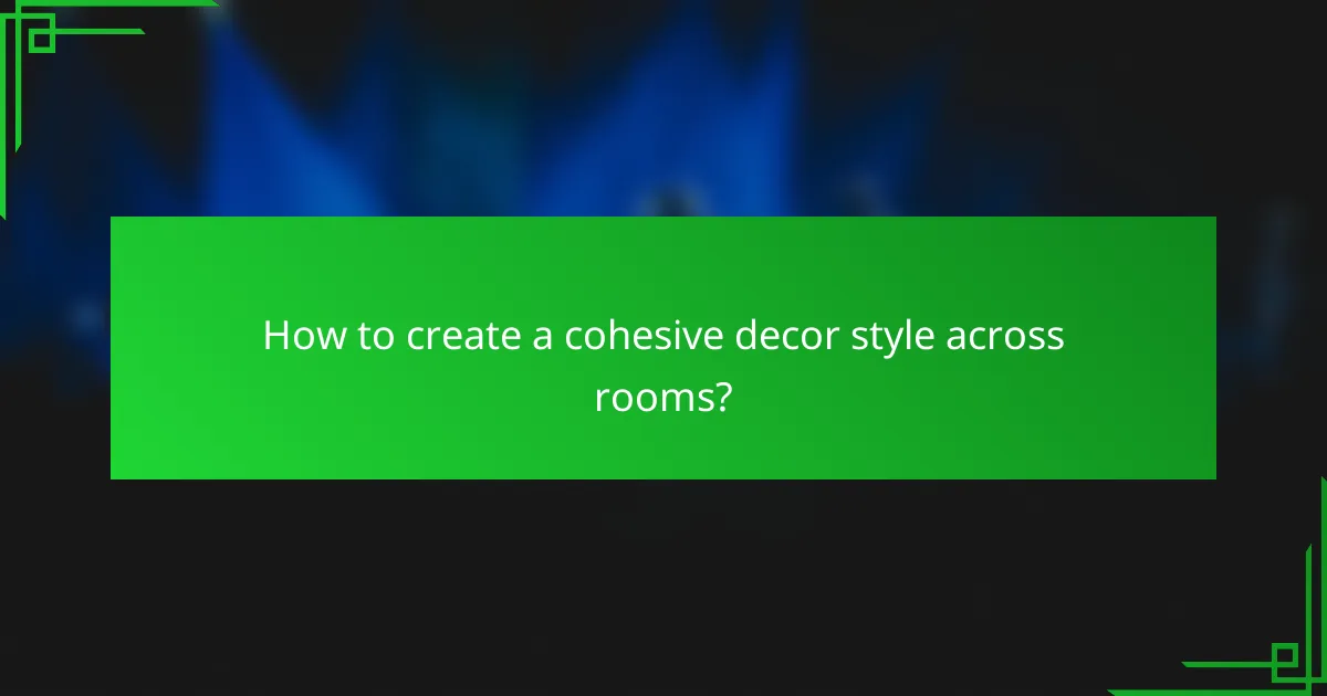 How to create a cohesive decor style across rooms?