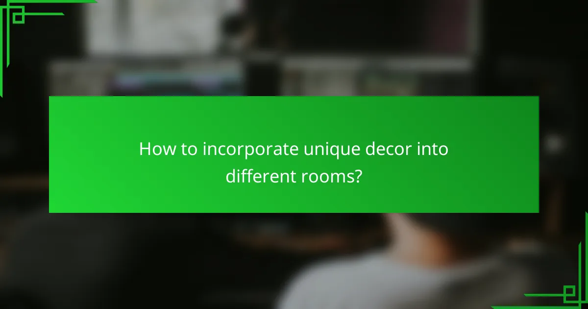 How to incorporate unique decor into different rooms?