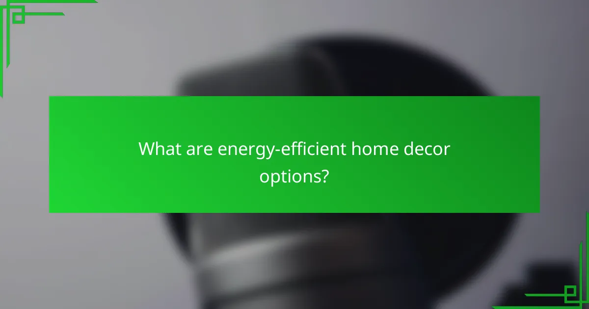 What are energy-efficient home decor options?