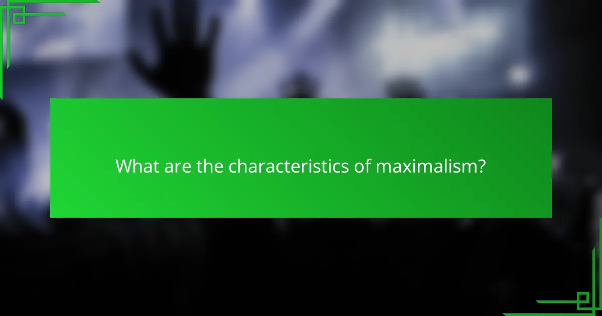 What are the characteristics of maximalism?