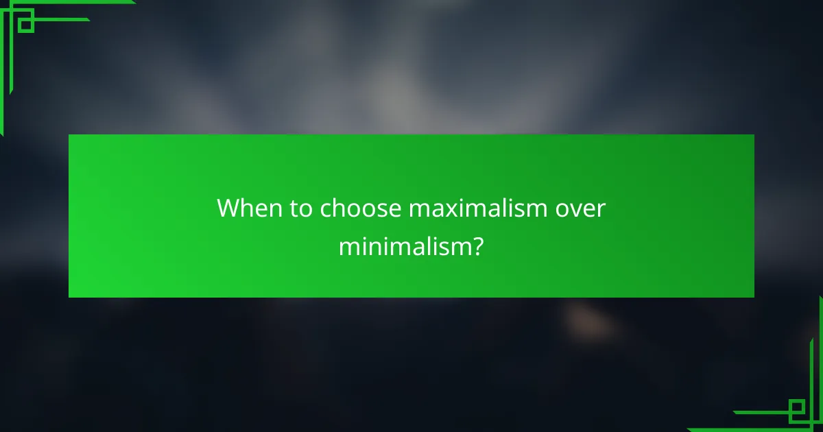 When to choose maximalism over minimalism?